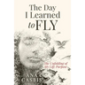 The Day I Learned to Fly: The Unfolding of My Life Purpose