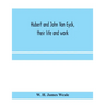 Hubert and John Van Eyck, their life and work