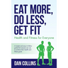 Eat More, Do Less, Get Fit: Health and Fitness for Everyone