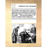 The Child's New Play-Thing: Being a Spelling-Book Intended to Make the Learning to Read, a Diversion Instead of a Task ... the Second Edition. to