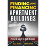 Finding and Financing Apartment Buildings: Proven Ways to Get It Done
