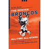The Denver Broncos All-Time All-Stars: The Best Players at Each Position for the Orange and Blue