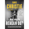 What Would Reagan Do?: Life Lessons from the Last Great President