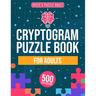 Cryptograms Puzzle Book For Adults: 500 Engaging Large Print Cryptograms With Quotes, Interesting Facts, Jokes And More. Includes Hints And Solutions.