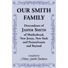 Our Smith Family: Descendants of Jasper Smith of Maidenhead, New Jersey, New York and Pennsylvania and Beyond