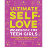 Ultimate Self-Love Workbook for Teen Girls: Build Confidence, Release Self-Doubt, and Embrace Who You Are