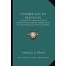 Pioneer Life In Kentucky: A Series Of Reminiscential Letters From Daniel Drake, M.D. Of Cincinnati To His Children
