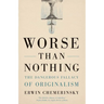 Worse Than Nothing: The Dangerous Fallacy of Originalism