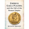 Empress Galla Placidia and the Fall of the Roman Empire
