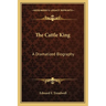 The Cattle King: A Dramatized Biography