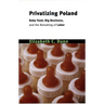 Privatizing Poland: Baby Food, Big Business, and the Remaking of Labor