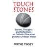 Touchstones: Stories, Thoughts and Reflections on Catholic Education and the Christian Vision
