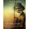 The Aborigines: The History and Legacy of Australia's Indigenous People