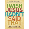 The I Wish Jesus Hadn't Said That: Finding Joy in the Inconvenience of Discipleship