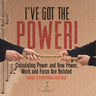 I've Got the Power! Calculating Power and How Power, Work and Force Are Related Grade 6-8 Physical Science
