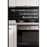 The Complete Guide to Installing Backsplash