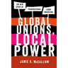 Global Unions, Local Power: The New Spirit of Transnational Labor Organizing