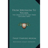From Jerusalem To Nicaea: The Church In The First Three Centuries (1895)