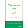 Client at the Core: Marketing and Managing Today's Professional Services Firm