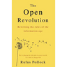 The Open Revolution: Rewriting the rules of the information age
