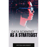 Data Scientist as a Strategist: Aligning Data Insights with Business Goals