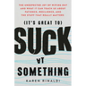 It's Great to Suck at Something: The Unexpected Joy of Wiping Out and What It Can Teach Us about Patience, Resilience, and the Stuff That Really Matte