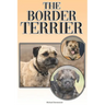The Border Terrier: A Complete and Comprehensive Owners Guide To: Buying, Owning, Health, Grooming, Training, Obedience, Understanding and