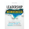 Leadership, Reinvented: How to Foster Empathy, Servitude, Diversity, and Innovation in the Workplace