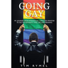 Going Gay My Journey from Evangelical Christian to Self-Acceptance Love, Life and Meaning
