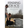 Finding Grace in Life and Death: A Book For The Grieving Parent