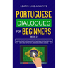 Portuguese Dialogues for Beginners Book 2: Over 100 Daily Used Phrases & Short Stories to Learn Portuguese in Your Car. Have Fun and Grow Your Vocabul