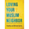Loving Your Muslim Neighbor: Stories of God Using an Unlikely Couple to Love Muslim People . . . and How He Might Use You to Do the Same