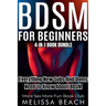 BDSM For Beginners: Everything New Subs and Doms Need to Know About BDSM (4-in-1 Book)