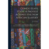 Congo Slave State. A Protest Against the New African Slavery; and an Appeal to the Public of Great Britain, of the United States, and of the Continent