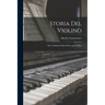 Storia del Violino: Dei Violinisti e Della Musica per Violino