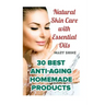 Natural Skin Care with Essential Oils: 30 Best Anti-Aging Homemade Products: (Healthy Skin Care, Homemade Skin Care)