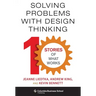Solving Problems with Design Thinking: Ten Stories of What Works