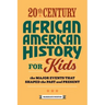 20th Century African American History for Kids: The Major Events That Shaped the Past and Present