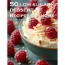 50 Low-Sugar Dessert Recipes for Home