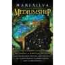 Mediumship: The Ultimate Guide to Becoming a Spiritual Medium and Developing Psychic Abilities Such as Clairvoyance, Clairsentience, and Clairaudience