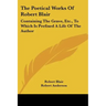 The Poetical Works of Robert Blair: Containing the Grave, Etc., to Which Is Prefixed a Life of the Author
