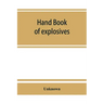 Hand book of explosives; instructions in the use of explosives for clearing land, planting and cultivating trees, drainage, ditching, subsoiling and o
