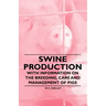 Swine Production - With Information on the Breeding, Care and Management of Pigs