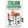 Italian Conversations for Beginners: 150 Italian Dialogues with Translation and Reading Comprehension Exercises
