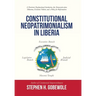 Constitutional Neopatrimonialism in Liberia: A Persistent Dysfunctional Institution, the Democratization Dilemma, Economic Failure, and a Policy for R