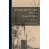 Rising Wolf, The White Blackfoot: Hugh Monroe's Story Of His First Year On The Plains