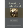 American Fatherhood: A History