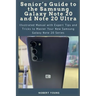 Senior's Guide to the Samsung Galaxy Note 20 and Note 20 Ultra: Illustrated Manual with Expert Tips and Tricks to Master Your New Samsung Galaxy Note
