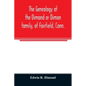 The genealogy of the Dimond or Dimon family, of Fairfield, Conn.: together with records of the Dimon or Dymont family of East Hampton, Long Island, an