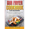 Air Fryer Cookbook for Beginners: Delicious, Quick & Easy Recipes to Save Time, Eat Healthy, and Enjoy Cooking